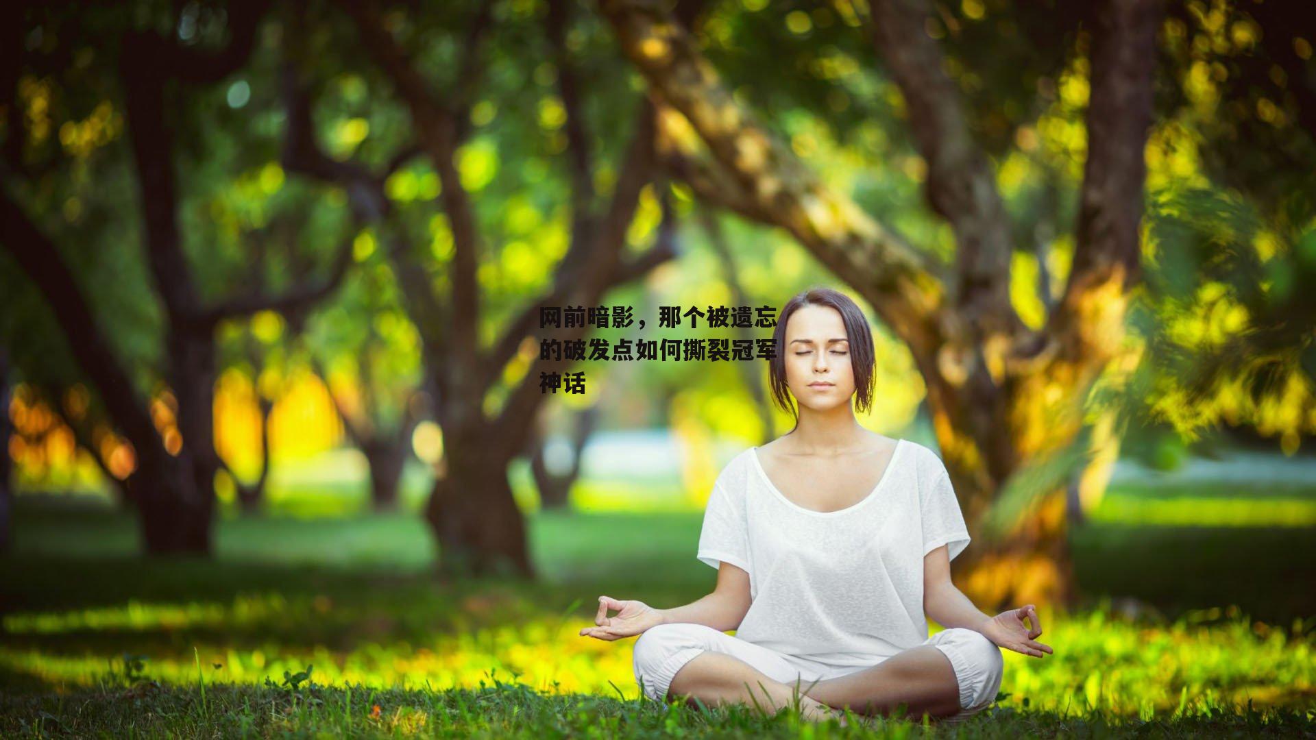 网前暗影，那个被遗忘的破发点如何撕裂冠军神话